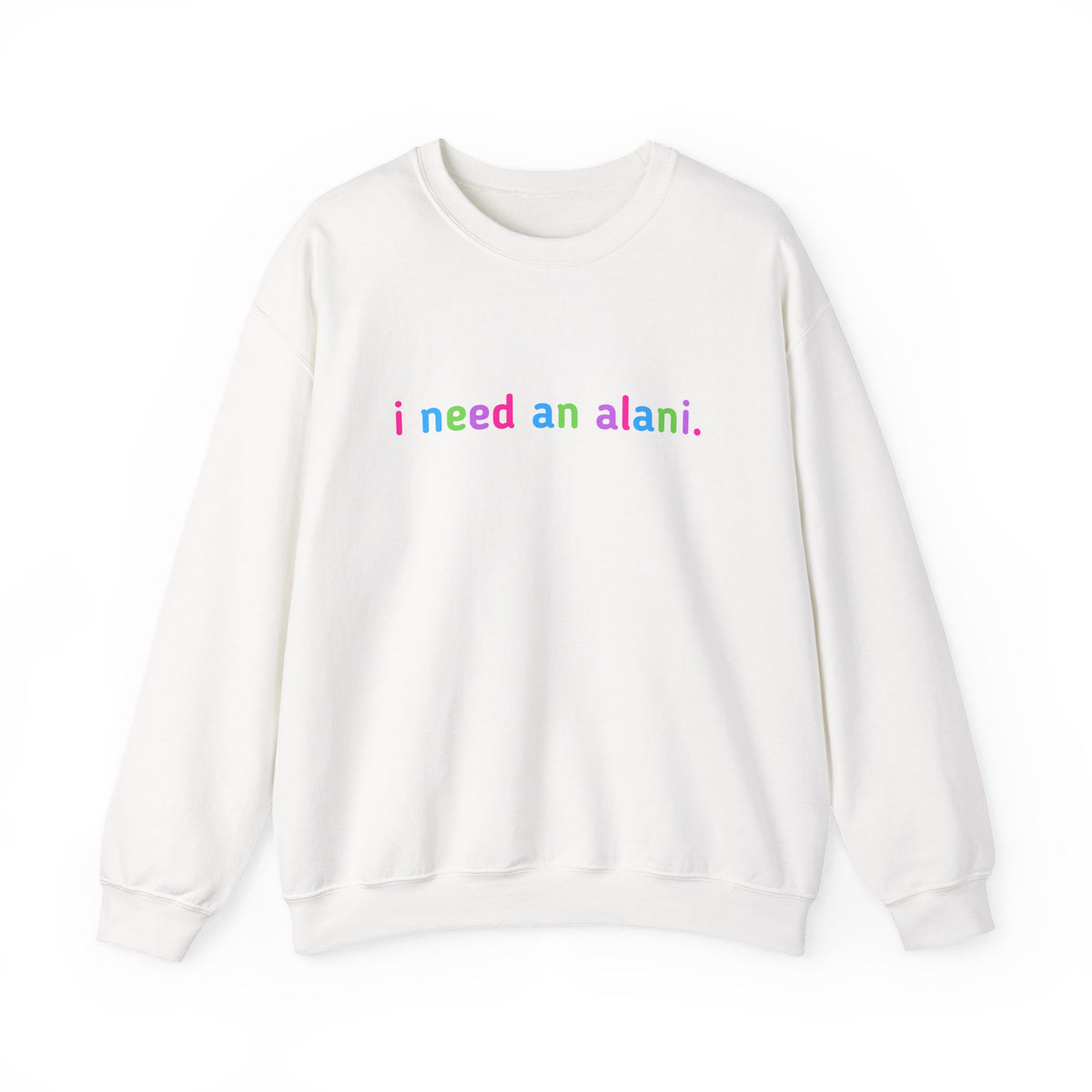 "i need an alani." Rainbow Text Minimal Pullover