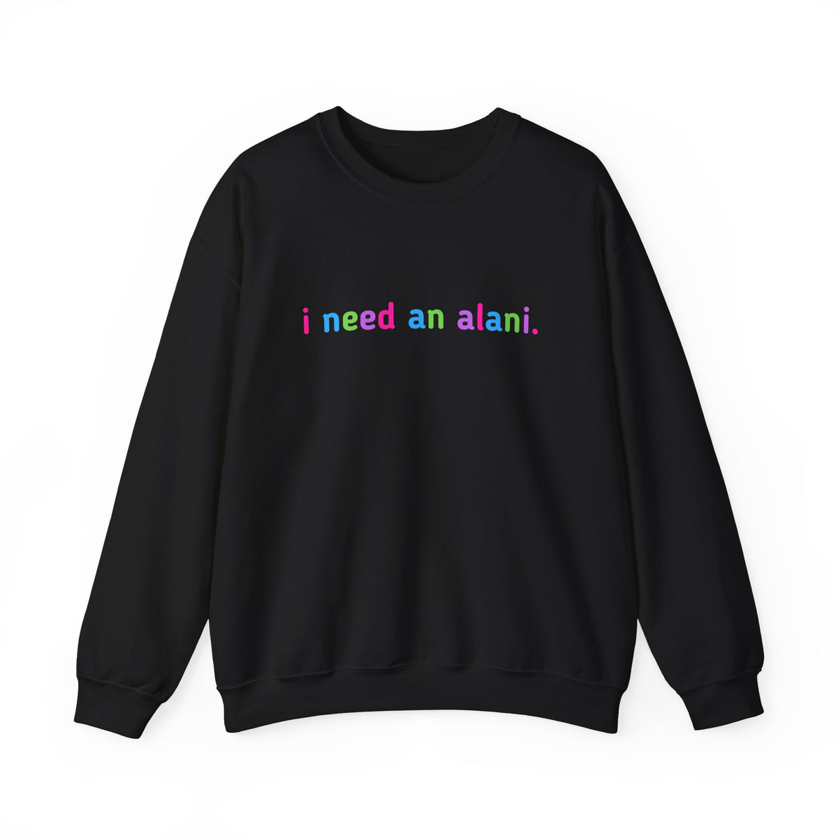 "i need an alani." Rainbow Text Minimal Pullover