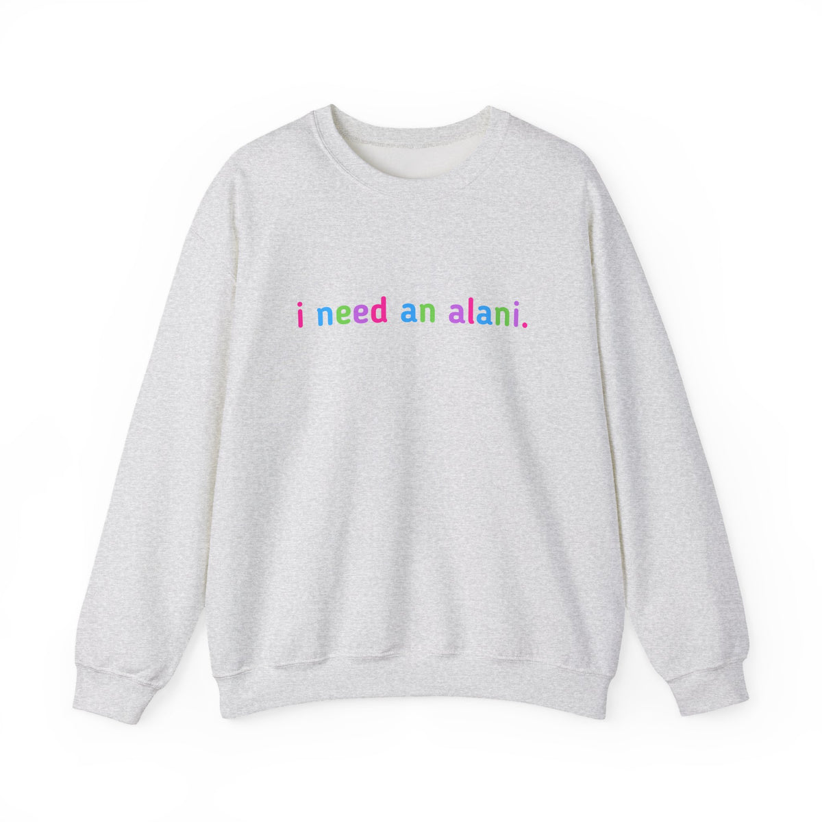 "i need an alani." Rainbow Text Minimal Pullover