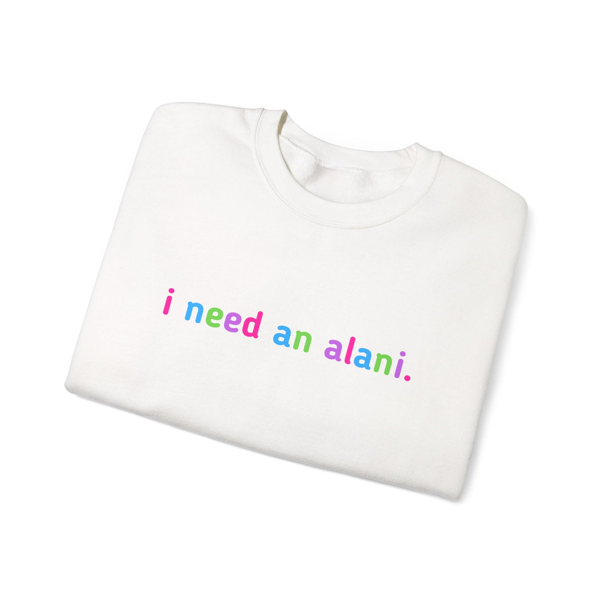 "i need an alani." Rainbow Text Minimal Pullover