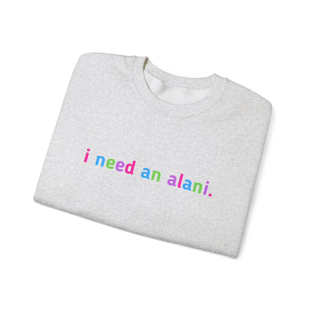 "i need an alani." Rainbow Text Minimal Pullover
