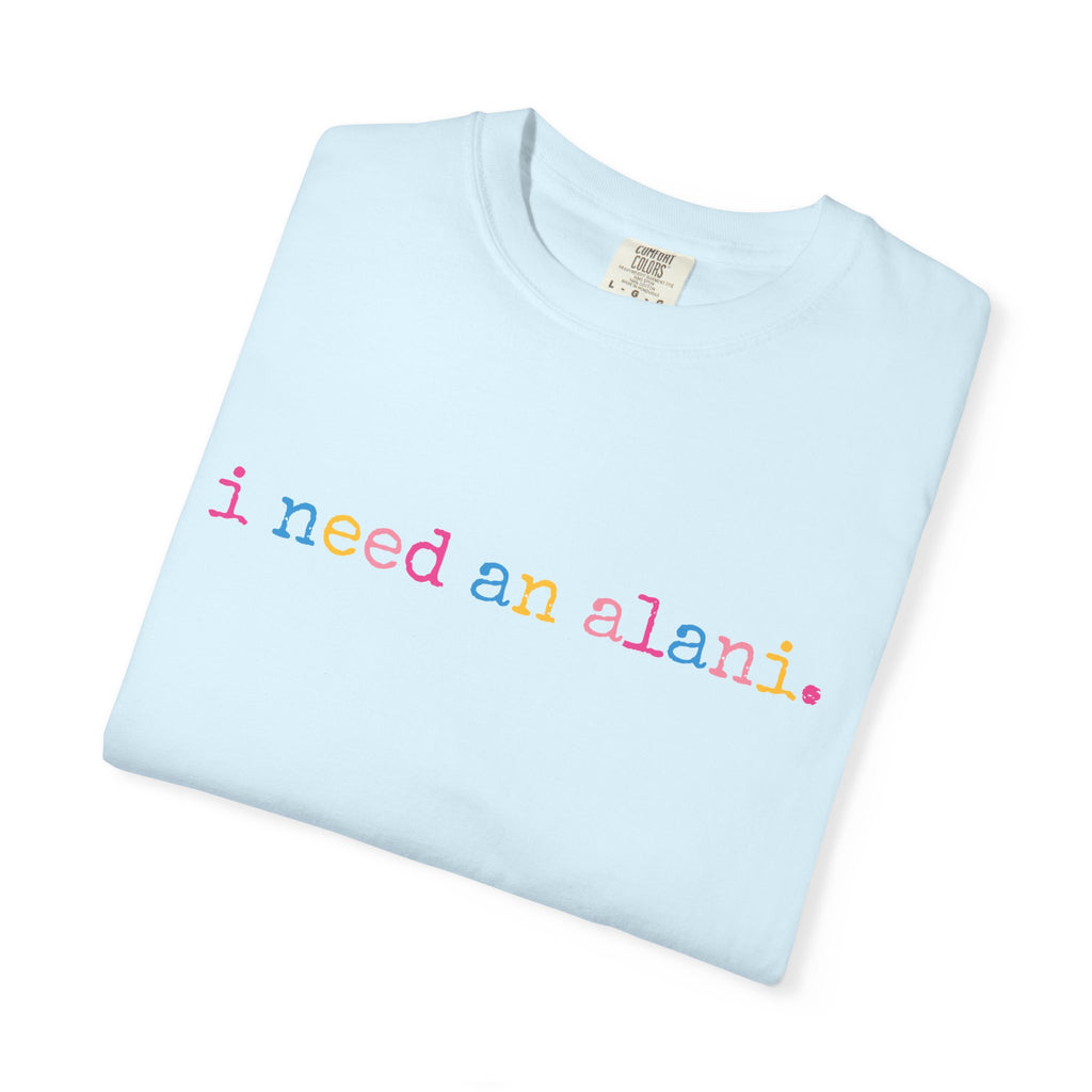 I Need An Alani T-Shirt