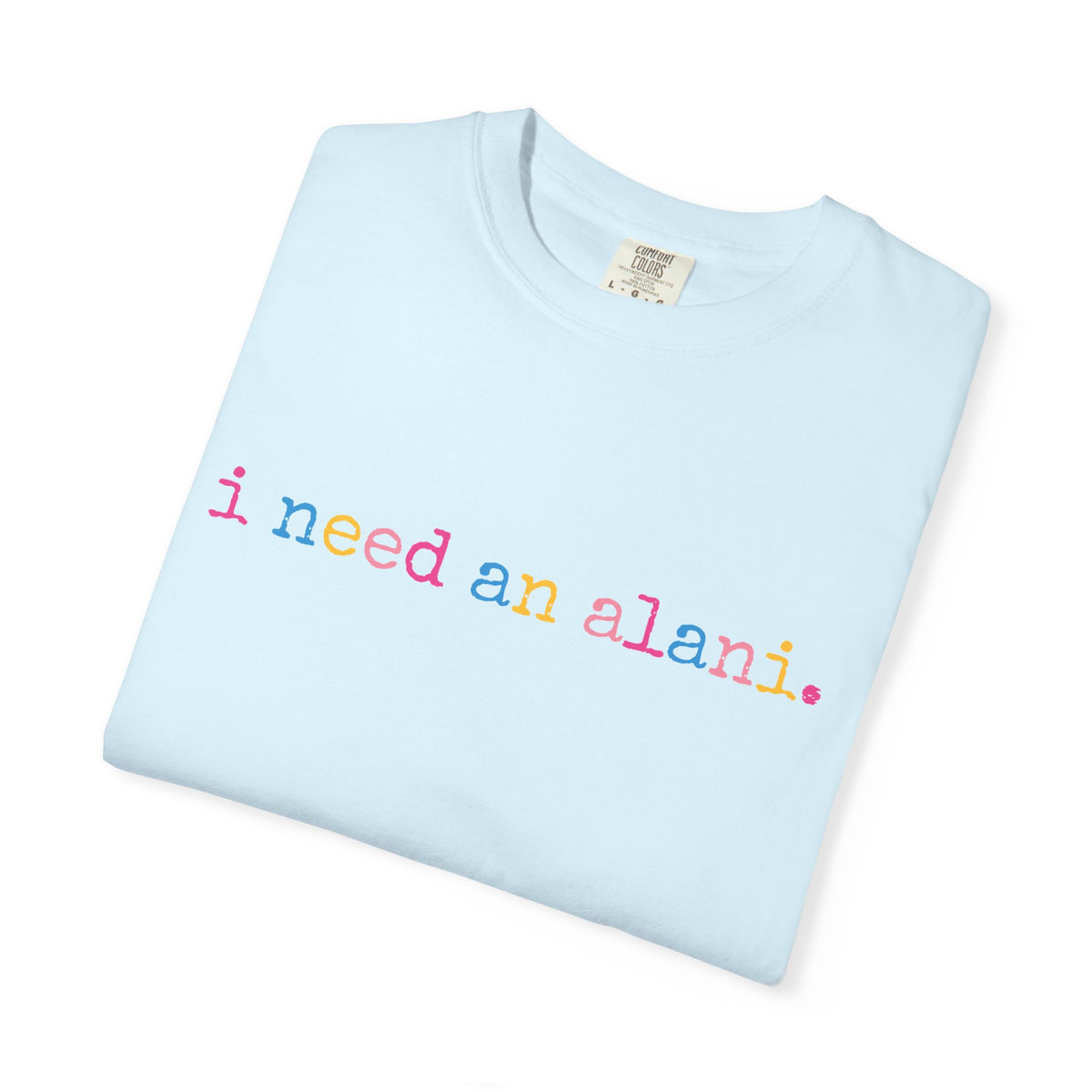 I Need An Alani T-Shirt