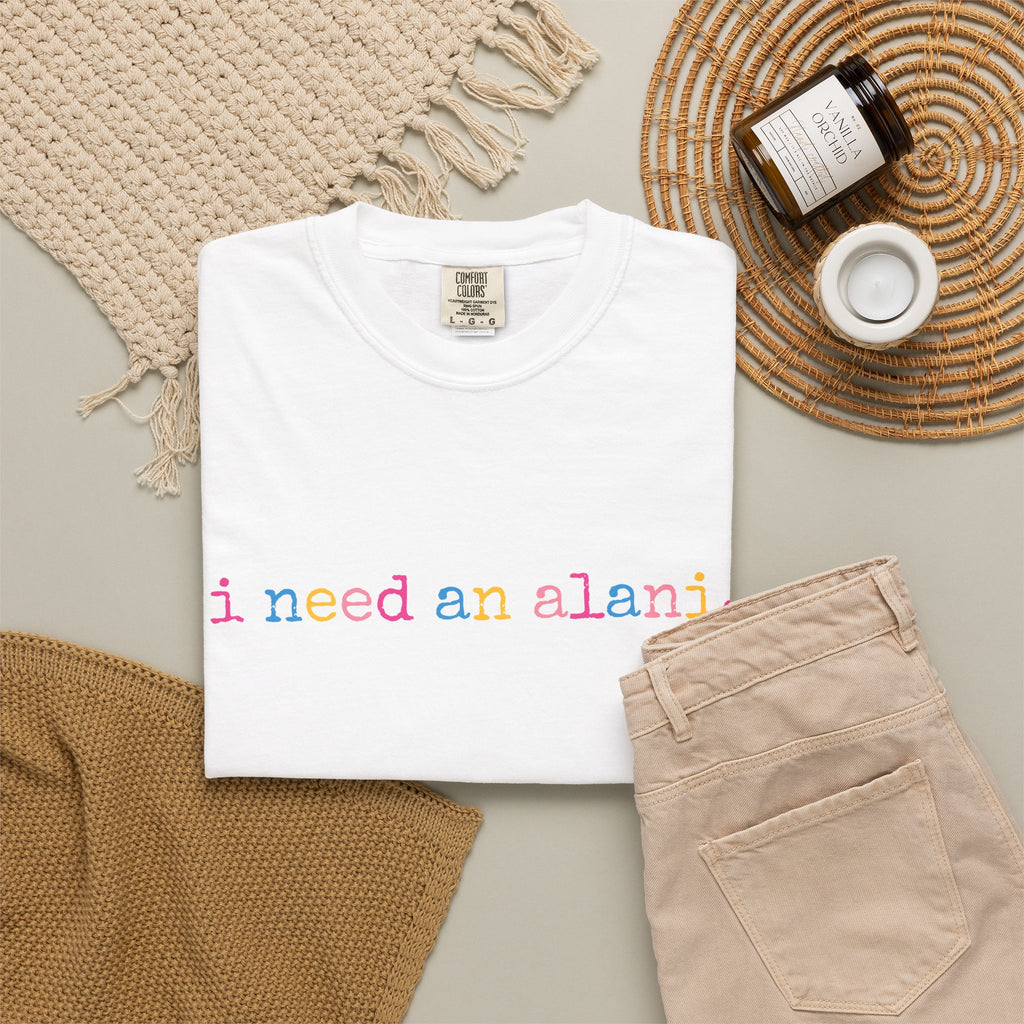 I Need An Alani T-Shirt