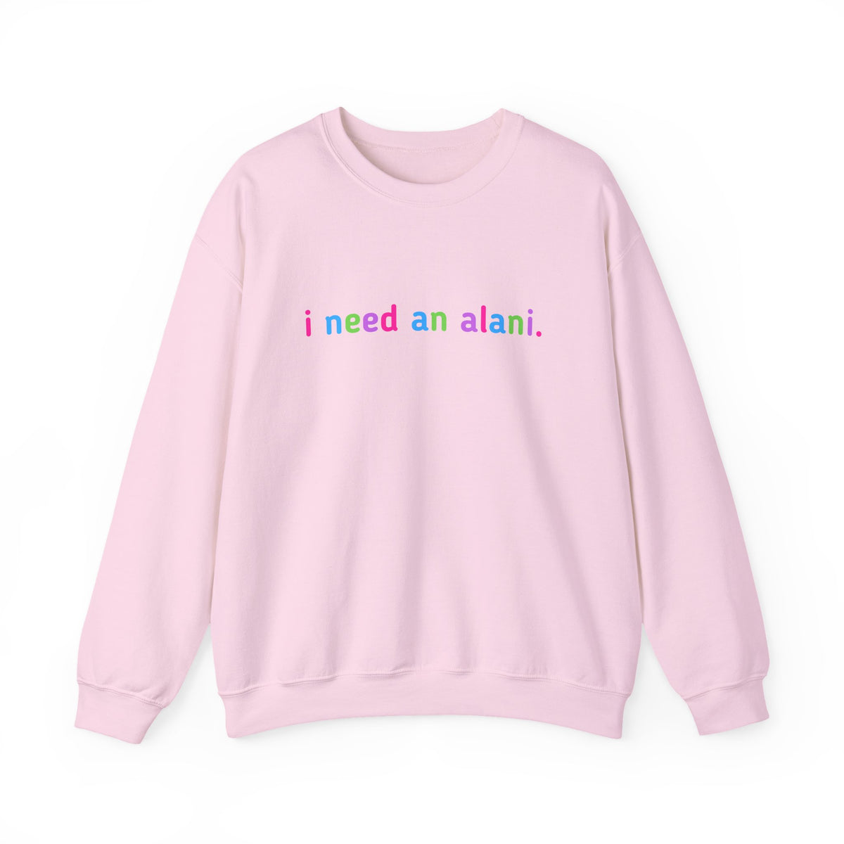 "i need an alani." Rainbow Text Minimal Pullover