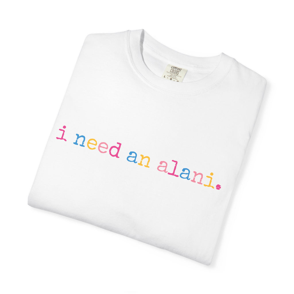 I Need An Alani T-Shirt