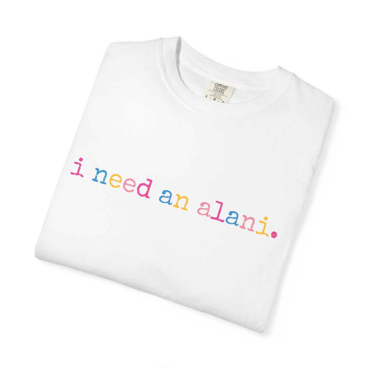 I Need An Alani T-Shirt