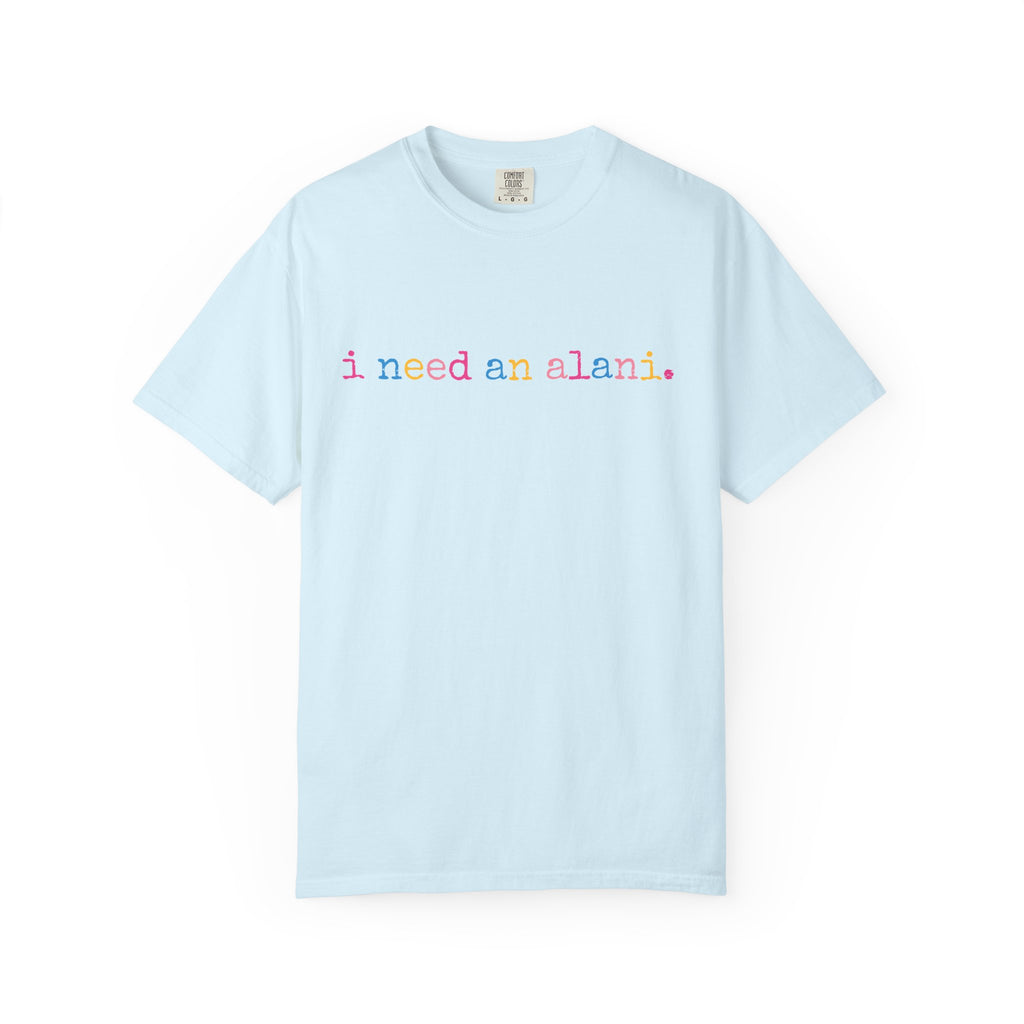 I Need An Alani T-Shirt