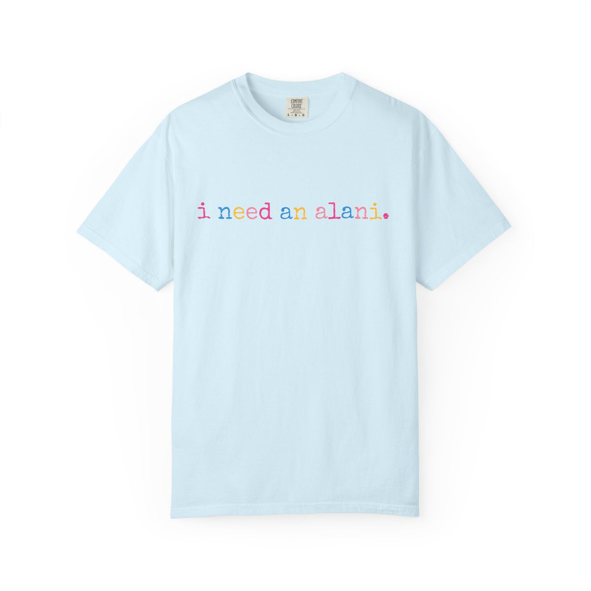 I Need An Alani T-Shirt
