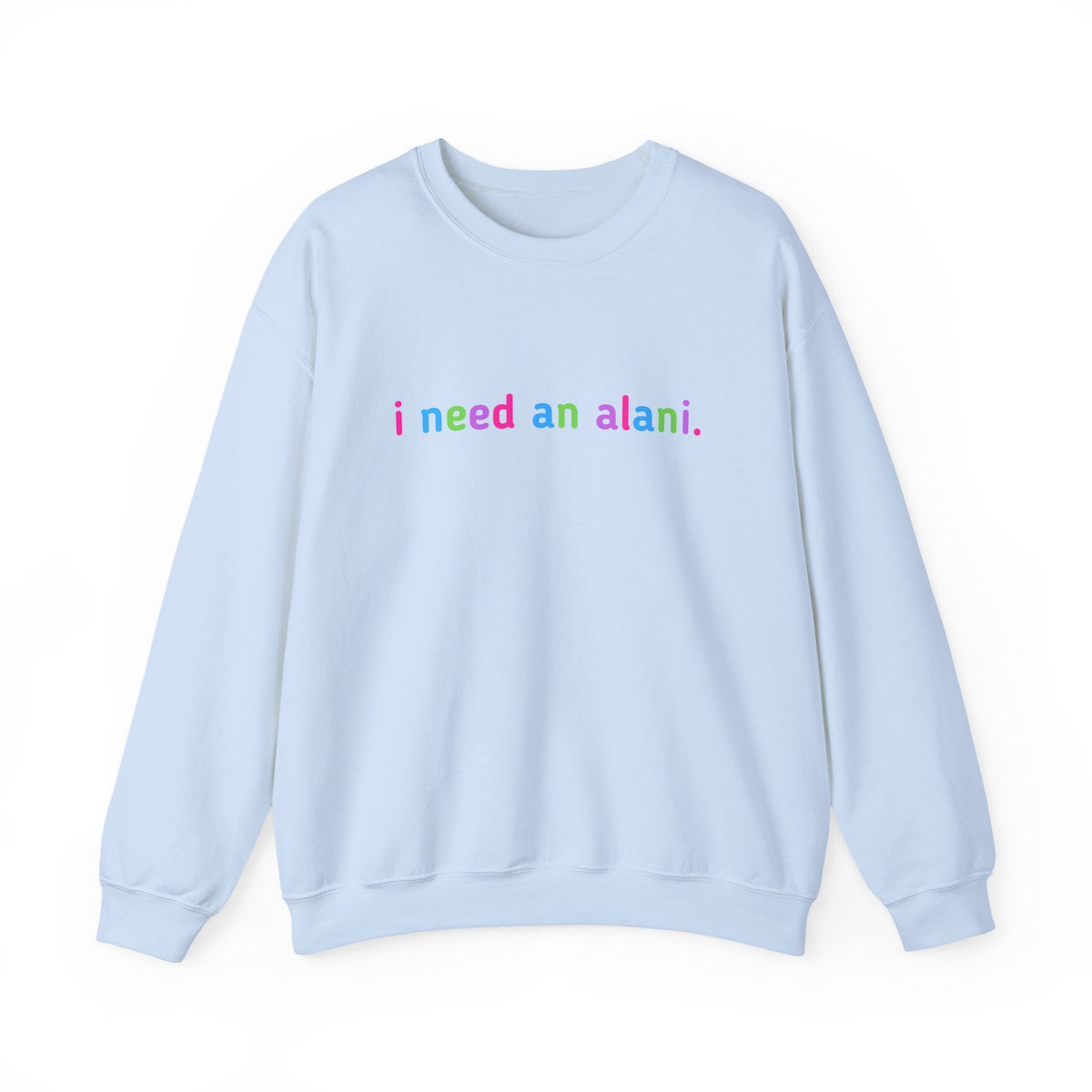 "i need an alani." Rainbow Text Minimal Pullover
