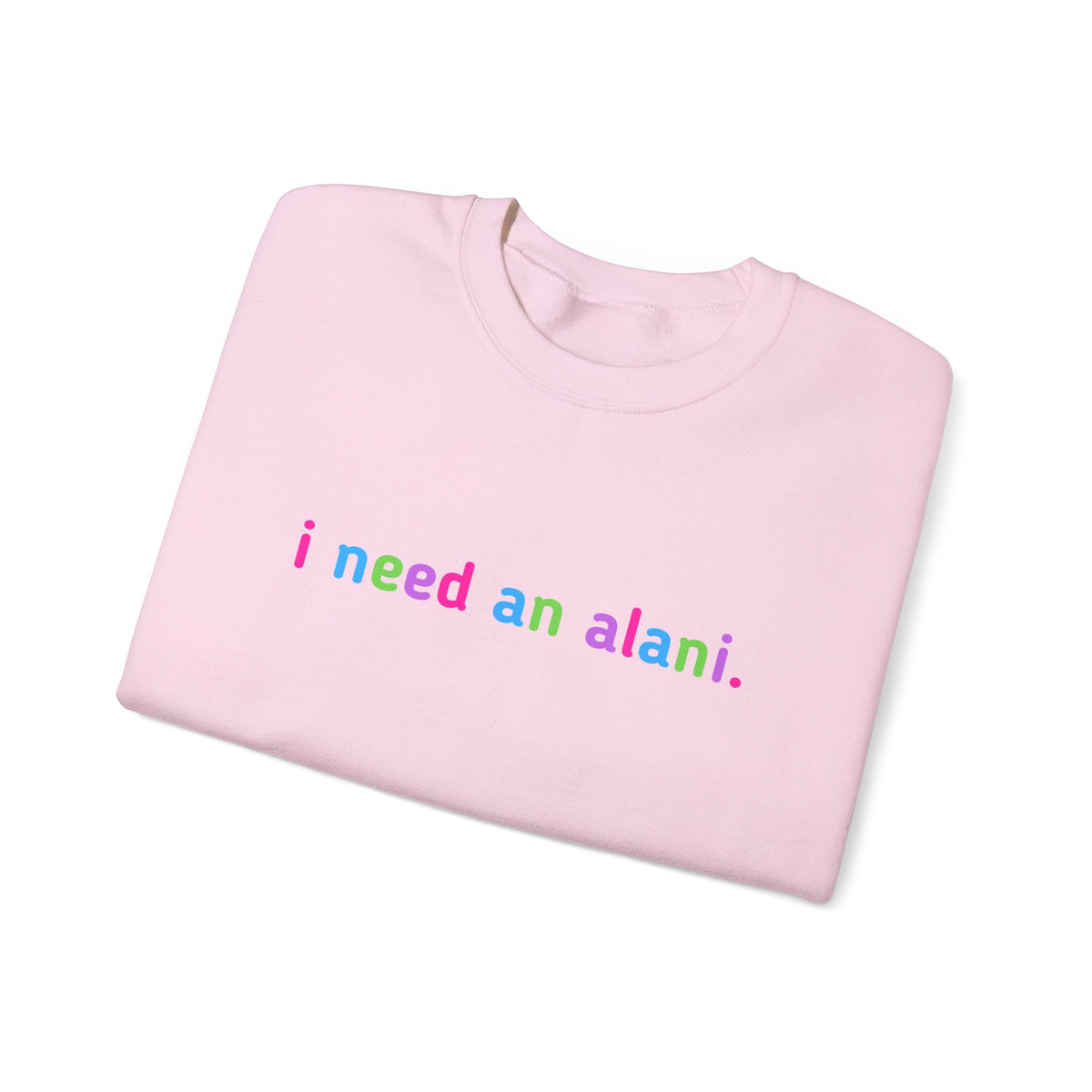 "i need an alani." Rainbow Text Minimal Pullover